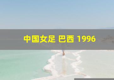 中国女足 巴西 1996